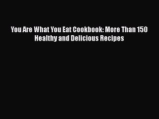 [Read Book] You Are What You Eat Cookbook: More Than 150 Healthy and Delicious Recipes  Read