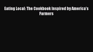[Read Book] Eating Local: The Cookbook Inspired by America's Farmers  EBook