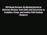 [Read Book] 500 Vegan Recipes: An Amazing Variety of Delicious Recipes From Chilis and Casseroles