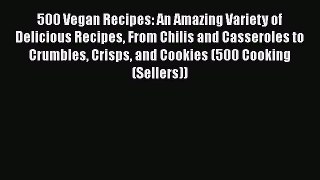 [Read Book] 500 Vegan Recipes: An Amazing Variety of Delicious Recipes From Chilis and Casseroles