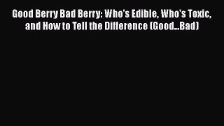 [Read Book] Good Berry Bad Berry: Who's Edible Who's Toxic and How to Tell the Difference (Good...Bad)