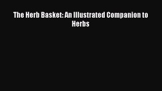 [Read Book] The Herb Basket: An Illustrated Companion to Herbs  EBook