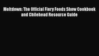 [Read Book] Meltdown: The Official Fiery Foods Show Cookbook and Chilehead Resource Guide