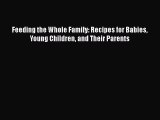 [Read Book] Feeding the Whole Family: Recipes for Babies Young Children and Their Parents