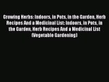 [Read Book] Growing Herbs: Indoors in Pots in the Garden Herb Recipes And a Medicinal List: