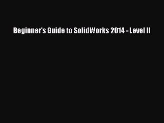 Read Beginner's Guide to SolidWorks 2014 - Level II PDF Free