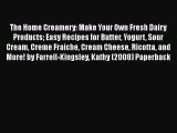 [Read Book] The Home Creamery: Make Your Own Fresh Dairy Products Easy Recipes for Butter Yogurt