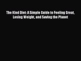 [Read Book] The Kind Diet: A Simple Guide to Feeling Great Losing Weight and Saving the Planet