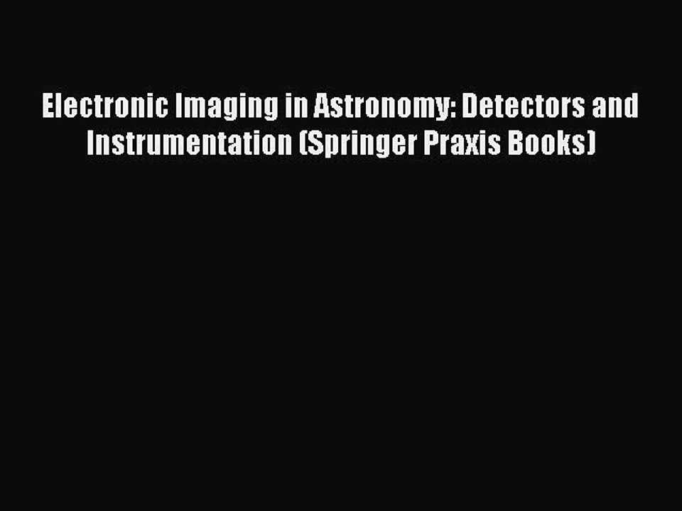 Read Electronic Imaging in Astronomy: Detectors and Instrumentation (Springer Praxis Books)