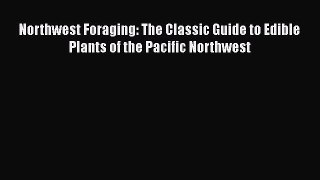 [Read Book] Northwest Foraging: The Classic Guide to Edible Plants of the Pacific Northwest