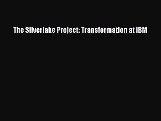 [Read PDF] The Silverlake Project: Transformation at IBM Ebook Online