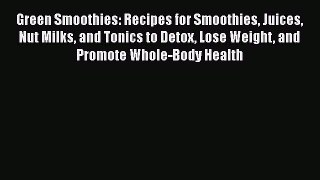[Read Book] Green Smoothies: Recipes for Smoothies Juices Nut Milks and Tonics to Detox Lose