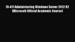 Read 70-411 Administering Windows Server 2012 R2 (Microsoft Official Academic Course) Ebook