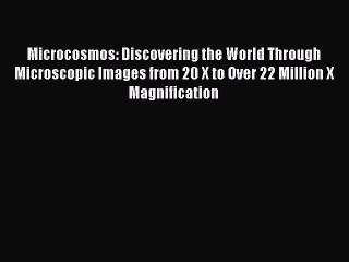 Read Microcosmos: Discovering the World Through Microscopic Images from 20 X to Over 22 Million