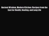 [Read Book] Ancient Wisdom Modern Kitchen: Recipes from the East for Health Healing and Long
