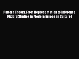 Read Pattern Theory: From Representation to Inference (Oxford Studies in Modern European Culture)