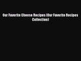 [Read Book] Our Favorite Cheese Recipes (Our Favorite Recipes Collection)  EBook