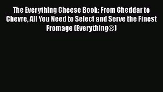 [Read Book] The Everything Cheese Book: From Cheddar to Chevre All You Need to Select and Serve