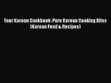 [Read Book] Your Korean Cookbook: Pure Korean Cooking Bliss (Korean Food & Recipes)  EBook