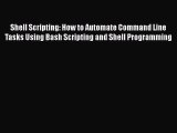 Download Shell Scripting: How to Automate Command Line Tasks Using Bash Scripting and Shell