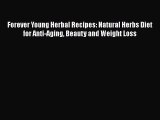 [PDF] Forever Young Herbal Recipes: Natural Herbs Diet for Anti-Aging Beauty and Weight Loss