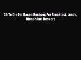 [Read Book] 36 To Die For Bacon Recipes For Breakfast Lunch Dinner And Dessert  Read Online