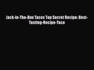 [Read Book] Jack-In-The-Box Tacos Top Secret Recipe: Best-Tasting-Recipe-Taco  EBook