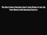 [Read Book] The Best Sauce Recipes Ever!: Easy Ways to Jazz Up Your Meals with Amazing Sauces