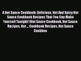 [Read Book] A Hot Sauce Cookbook: Delicious Hot And Spicy Hot Sauce Cookbook Recipes That You