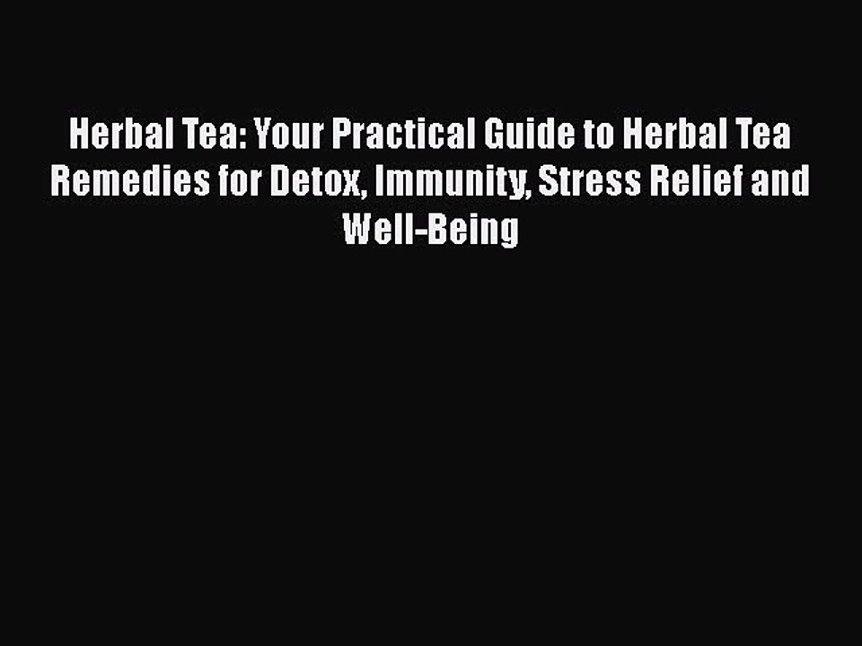 [Read Book] Herbal Tea: Your Practical Guide to Herbal Tea Remedies for Detox Immunity Stress