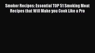 [Read Book] Smoker Recipes: Essential TOP 51 Smoking Meat Recipes that Will Make you Cook Like