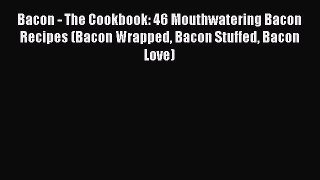 [Read Book] Bacon - The Cookbook: 46 Mouthwatering Bacon Recipes (Bacon Wrapped Bacon Stuffed