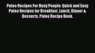 [Read Book] Paleo Recipes For Busy People: Quick and Easy Paleo Recipes for Breakfast Lunch