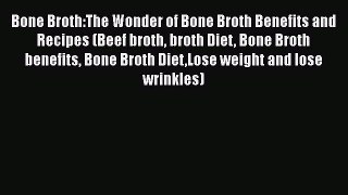 [Read Book] Bone Broth:The Wonder of Bone Broth Benefits and Recipes (Beef broth broth Diet