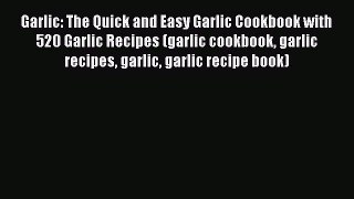 [Read Book] Garlic: The Quick and Easy Garlic Cookbook with 520 Garlic Recipes (garlic cookbook