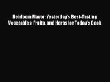 Read Heirloom Flavor: Yesterday's Best-Tasting Vegetables Fruits and Herbs for Today's Cook