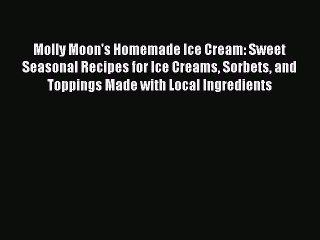 Download Video: [Read Book] Molly Moon's Homemade Ice Cream: Sweet Seasonal Recipes for Ice Creams Sorbets