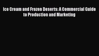 [Read Book] Ice Cream and Frozen Deserts: A Commercial Guide to Production and Marketing  Read