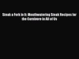 [Read Book] Steak a Fork in It: Mouthwatering Steak Recipes for the Carnivore in All of Us