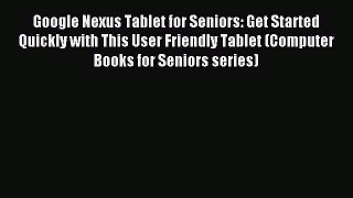 [Read PDF] Google Nexus Tablet for Seniors: Get Started Quickly with This User Friendly Tablet