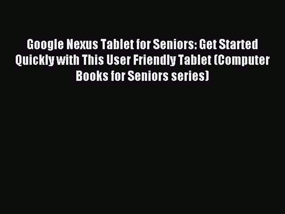 [Read PDF] Google Nexus Tablet for Seniors: Get Started Quickly with This User Friendly Tablet