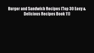 [Read Book] Burger and Sandwich Recipes (Top 30 Easy & Delicious Recipes Book 11)  EBook