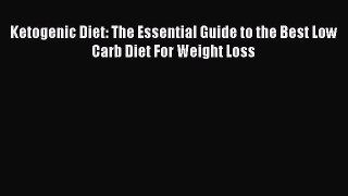 [Read Book] Ketogenic Diet: The Essential Guide to the Best Low Carb Diet For Weight Loss