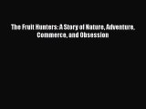 [Read Book] The Fruit Hunters: A Story of Nature Adventure Commerce and Obsession  EBook