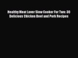 [Read Book] Healthy Meat Lover Slow Cooker For Two: 30 Delicious Chicken Beef and Pork Recipes