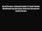 [Read Book] Steak Recipes: A Detailed Guide To Cook Popular Mouthwatering And Super Delicious