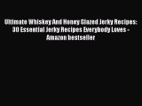 [Read Book] Ultimate Whiskey And Honey Glazed Jerky Recipes: 30 Essential Jerky Recipes Everybody
