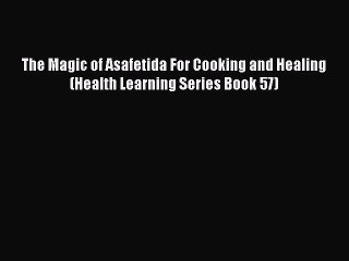 Download Video: [Read Book] The Magic of Asafetida For Cooking and Healing (Health Learning Series Book 57)