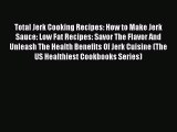 [Read Book] Total Jerk Cooking Recipes: How to Make Jerk Sauce: Low Fat Recipes: Savor The