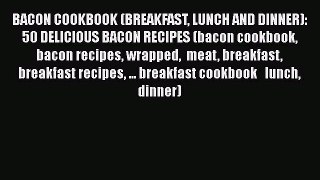 [Read Book] BACON COOKBOOK (BREAKFAST LUNCH AND DINNER): 50 DELICIOUS BACON RECIPES (bacon
